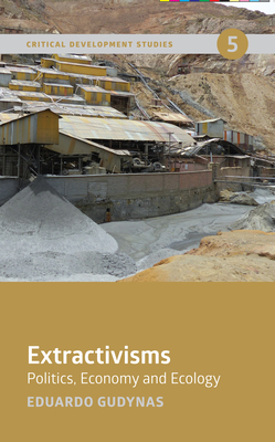 Extractivisms: Politics, Economy and Ecology - Gudynas, Eduardo