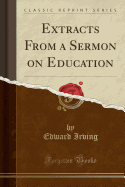 Extracts from a Sermon on Education (Classic Reprint)