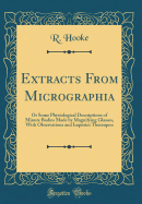 Extracts from Micrographia: Or Some Physiological Descriptions of Minute Bodies Made by Magnifying Glasses, with Observations and Inquiries Thereupon (Classic Reprint)