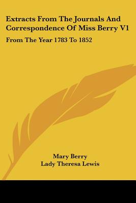 Extracts From The Journals And Correspondence Of Miss Berry V1: From The Year 1783 To 1852 - Berry, Mary, Dr., and Lewis, Lady Theresa (Editor)