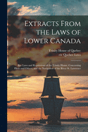 Extracts From the Laws of Lower Canada [microform]: Bye Laws and Regulations of the Trinity House, Concerning Pilots and Others, and the Navigation of the River St. Lawrence