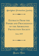 Extracts from the Papers and Proceedings of the Aborigines Protection Society: June, 1839 (Classic Reprint)