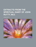 Extracts From the Spiritual Diary of John Rutty, M.D