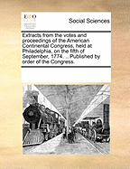 Extracts from the votes and proceedings of the American Continental Congress, held at Philadelphia, on the fifth of September, 1774. .. Published by order of the Congress.