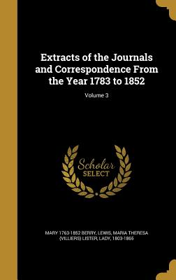 Extracts of the Journals and Correspondence From the Year 1783 to 1852; Volume 3 - Berry, Mary 1763-1852, and Lewis, Maria Theresa (Villiers) Lister (Creator)