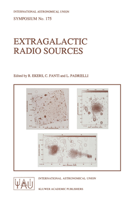 Extragalactic Radio Sources: Proceedings of the 175th Symposium of the International Astronomical Union, Held in Bologna, Italy 10-14 October 1995 - Ekers, R (Editor), and Fanti, C (Editor), and Padrielli, L (Editor)