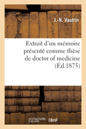 Extrait d'Un Mmoire Prsent Comme Thse de Doctor of Medicine: Socit Des Sciences Et Arts de Vitry-Le-Franois, Octobre 1874