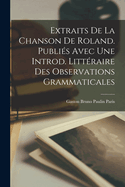 Extraits de la Chanson de Roland. Publis avec une introd. littraire des observations grammaticales