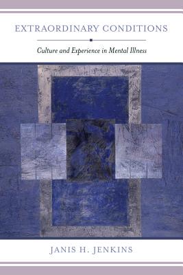 Extraordinary Conditions: Culture and Experience in Mental Illness - Jenkins, Janis H.