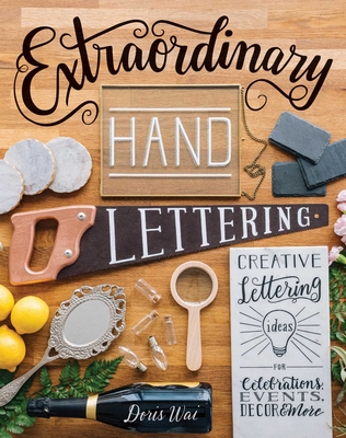 Extraordinary Hand Lettering: Creative Lettering Ideas for Celebrations, Events, Decor & More - Wai, Doris