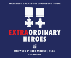 Extraordinary Heroes: The Amazing Stories of the Victoria Cross and George Cross Recipients