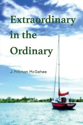 Extraordinary in the Ordinary - McGehee, J Pittman