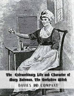 Extraordinary Life and Character of Mary Bateman, the Yorkshire Witch - Davies and Company, and Nightly, Dahlia V (Introduction by)