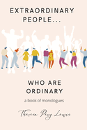 Extraordinary People Who Are Ordinary: A Compilation of Monologues About Everyday People