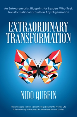 Extraordinary Transformation: An Entrepreneurial Blueprint for Leaders Who Seek Transformational Growth in Any Organization Proven Lessons on How a Small College Became a Premier Life Skills University and Inspired the Next Generation of Leaders - Qubein, Nido