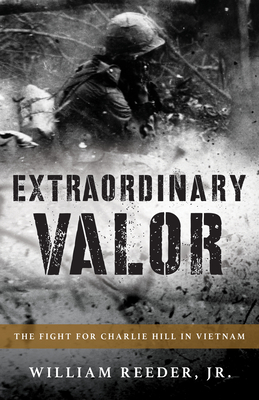 Extraordinary Valor: The Fight for Charlie Hill in Vietnam - Reeder, William