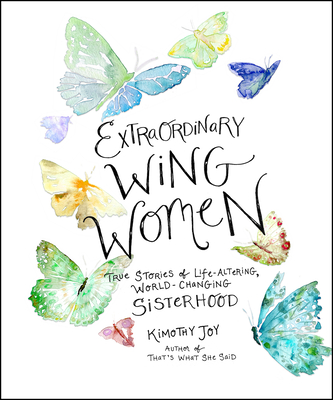 Extraordinary Wing Women: True Stories of Life-Altering, World-Changing Sisterhood - Joy, Kimothy