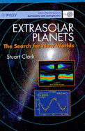 Extrasolar Planets: The Search for New Worlds - Clark, Stuart