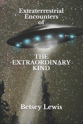 Extraterrestrial Encounters of The Extraordinary Kind - Lewis, Betsey