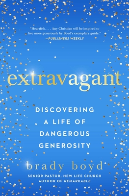 Extravagant: Discovering a Life of Dangerous Generosity - Boyd, Brady