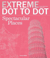 Extreme Dot-to-Dot - Spectacular Places: Create a Masterpiece, Line by Line