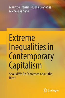 Extreme Inequalities in Contemporary Capitalism: Should We Be Concerned about the Rich? - Franzini, Maurizio, and Granaglia, Elena, and Raitano, Michele