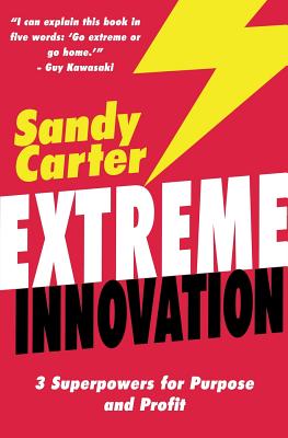 Extreme Innovation: 3 Superpowers for Purpose and Profit - Carter, Sandy