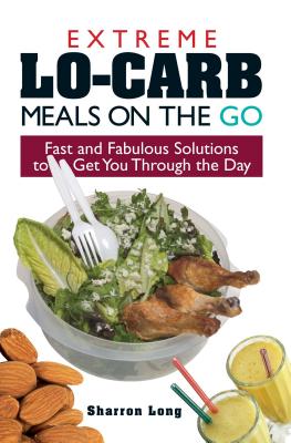 Extreme Lo-Carb Meals to Go: Fast and Fabulous Solutions to Get You Through the Day - Long, Sharron