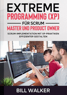 Extreme Programming (XP) f?r Scrum- Master und Product Owner: Scrum-Implementation mit XP-Praktiken effizienter gestalten