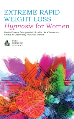 Extreme Rapid Weight Loss Hypnosis for Women: Use the Power of Self-Hypnosis to Burn Fat Like a Volcano and Achieve the Dream-Body You Always Wanted - Academy, Deep Hypnosis