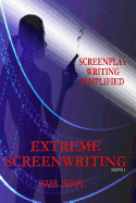 Extreme Screenwriting: Screenplay Writing Simplified