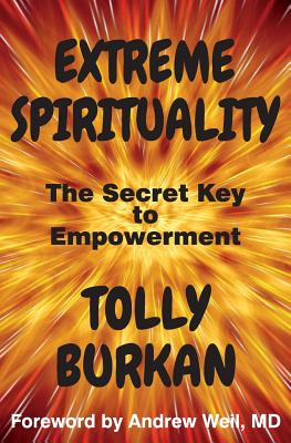 Extreme Spirituality: The Secret Key to Empowerment - Burkan, Tolly, and Weil MD, Andrew (Foreword by)