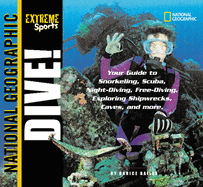Extreme Sports: Dive!: Your Guide to Snorkeling, Scuba, Night-Diving, Free-Diving, Exploring Shipwrecks, Caves, and More