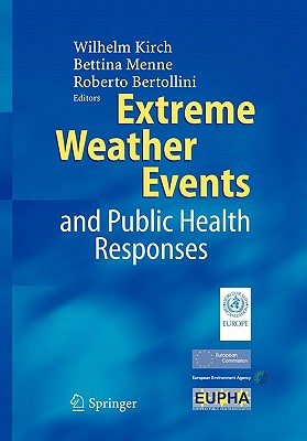 Extreme Weather Events and Public Health Responses - Kirch, Wilhelm (Editor), and Menne, B. (Editor), and Bertollini, R. (Editor)