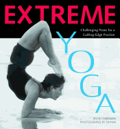 Extreme Yoga: Challenging Poses for a Cutting-Edge Practice