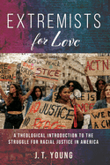 Extremists for Love: A Theological Introduction to the Struggle for Racial Justice in America