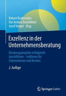 Exzellenz in Der Unternehmensberatung: Beratungsprojekte Erfolgreich Durchfhren - Leitlinien Fr Unternehmen Und Berater - Bodenstein, Robert (Editor), and Ennsfellner, Ilse Andrea (Editor), and Herget, Josef (Editor)