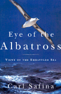 Eye of the Albatross: Views of the Embattled Sea - Safina, Carl