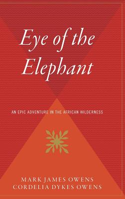 Eye of the Elephant: An Epic Adventure Int He African Wilderness - Owens, Mark, and Owens, Delia