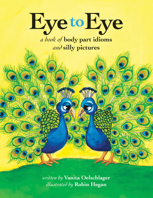 Eye to Eye: A Book of Body Part Idioms and Silly Pictures - Oelschlager, Vanita