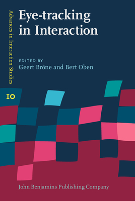 Eye-Tracking in Interaction: Studies on the Role of Eye Gaze in Dialogue - Brne, Geert (Editor), and Oben, Bert (Editor)