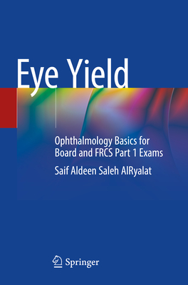 Eye Yield: Ophthalmology Basics for Board and FRCS Part 1 Exams - AlRyalat, Saif Aldeen Saleh