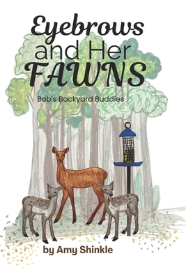 Eyebrows and Her Fawns: Bob's Backyard Buddies - Shinkle, Amy