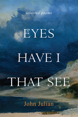 Eyes Have I That See: Selected Poems - Julian, John, Father