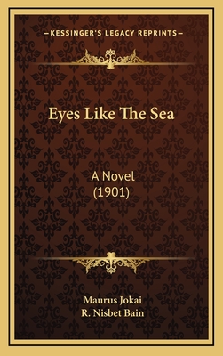 Eyes Like the Sea: A Novel (1901) - Jokai, Maurus, and Bain, R Nisbet (Translated by)