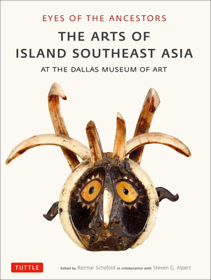 Eyes of the Ancestors: The Arts of Island Southeast Asia at the Dallas Museum of Art - Schefold, Reimar (Editor), and Alpert, Steven G (Editor)