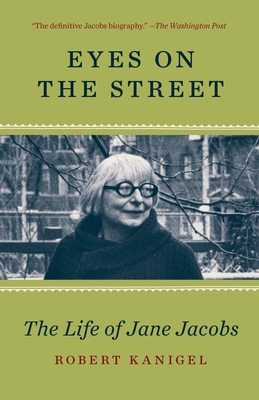Eyes on the Street: The Life of Jane Jacobs - Kanigel, Robert