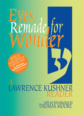 Eyes Remade for Wonder: A Lawrence Kushner Reader - Kushner, Lawrence, Rabbi, and Moore, Thomas (Introduction by)