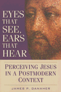 Eyes That See, Ears That Hear: Perceiving Jesus in a Postmodern Context