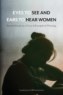 Eyes to See and Ears to Hear Women: Sexual Assault as a Crisis of Evangelical Theology